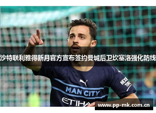 沙特联利雅得新月官方宣布签约曼城后卫坎塞洛强化防线 沙特联利雅得新月官方宣布签约曼城后卫坎塞洛强化防线